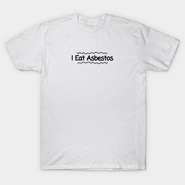 I Eat Asbestos T-Shirt by Riel